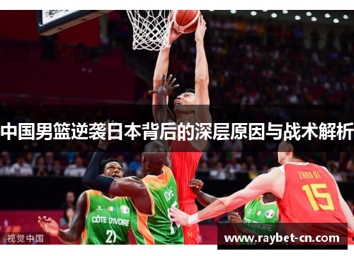 中国男篮逆袭日本背后的深层原因与战术解析