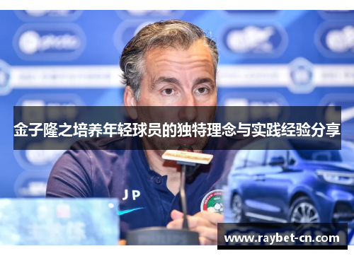 金子隆之培养年轻球员的独特理念与实践经验分享