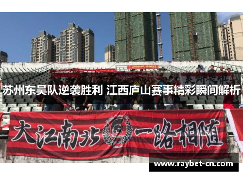 苏州东吴队逆袭胜利 江西庐山赛事精彩瞬间解析