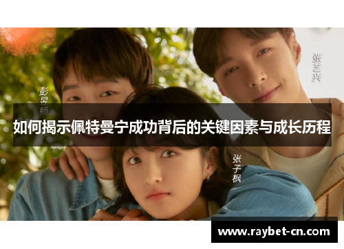 如何揭示佩特曼宁成功背后的关键因素与成长历程